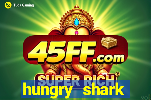 hungry shark evolution dinheiro infinito ios